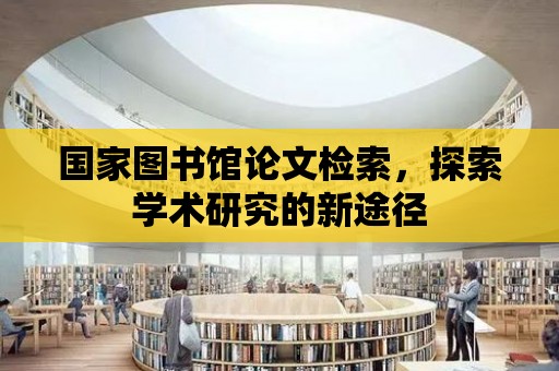 國家圖書館論文檢索，探索學術研究的新途徑