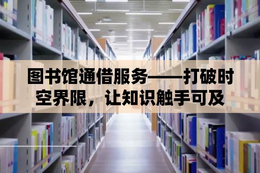 圖書館通借服務——打破時空界限，讓知識觸手可及