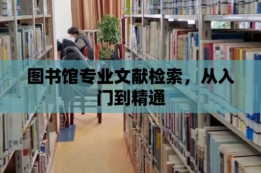 圖書館專業文獻檢索，從入門到精通