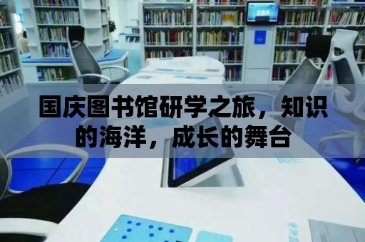 國慶圖書館研學(xué)之旅，知識的海洋，成長的舞臺