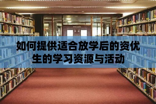 如何提供適合放學后的資優生的學習資源與活動