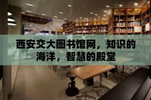 西安交大圖書館網(wǎng)，知識的海洋，智慧的殿堂