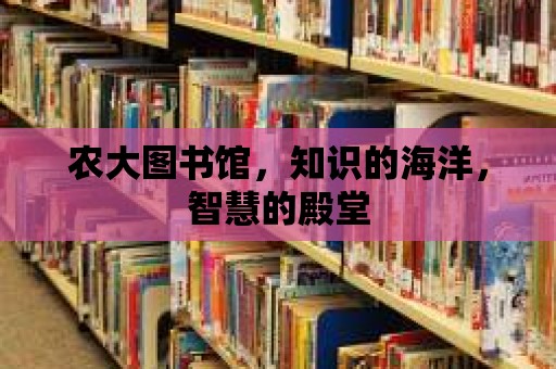 農大圖書館，知識的海洋，智慧的殿堂