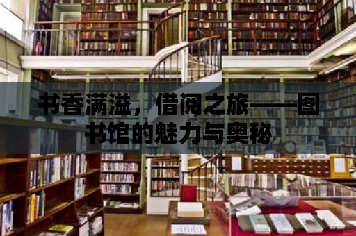 書香滿溢，借閱之旅——圖書館的魅力與奧秘