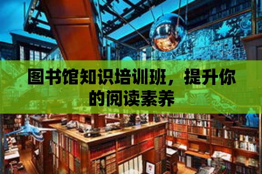 圖書館知識培訓班，提升你的閱讀素養