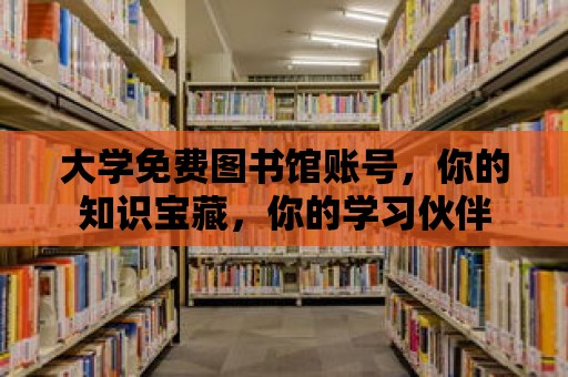 大學免費圖書館賬號，你的知識寶藏，你的學習伙伴