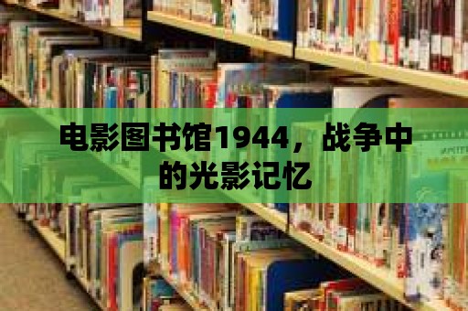 電影圖書館1944，戰(zhàn)爭中的光影記憶