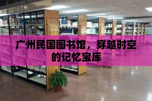 廣州民國圖書館，穿越時空的記憶寶庫