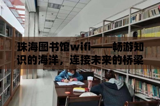 珠海圖書館wifi——暢游知識的海洋，連接未來的橋梁