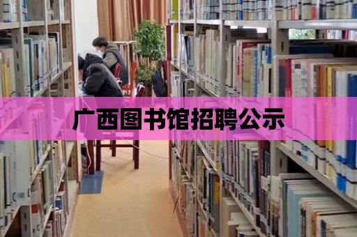 廣西圖書館招聘公示