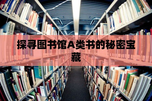 探尋圖書館A類書的秘密寶藏