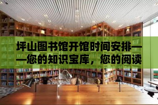 坪山圖書館開館時間安排——您的知識寶庫，您的閱讀天堂