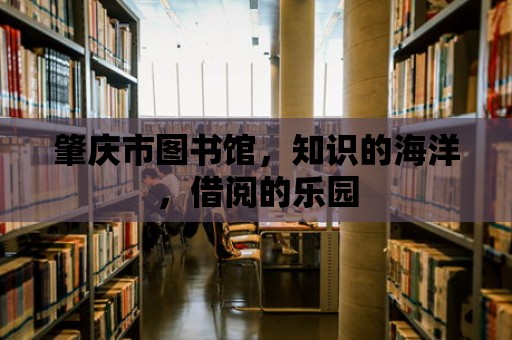 肇慶市圖書館，知識的海洋，借閱的樂園