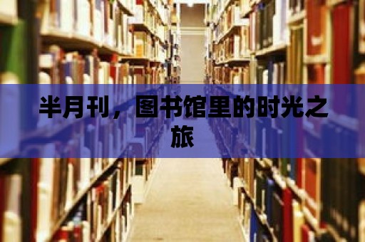 半月刊，圖書館里的時光之旅