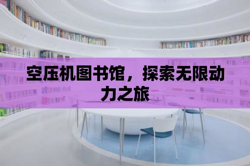 空壓機圖書館，探索無限動力之旅