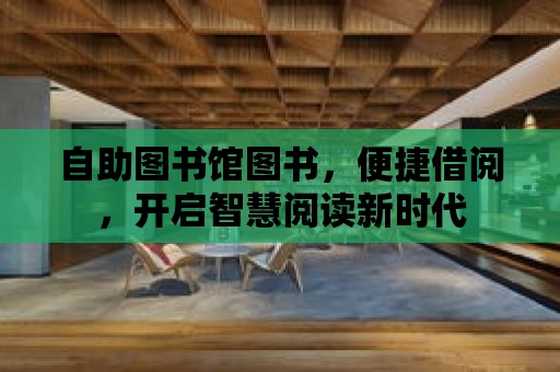 自助圖書館圖書，便捷借閱，開啟智慧閱讀新時代