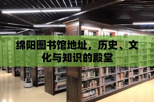 綿陽圖書館地址，歷史、文化與知識的殿堂