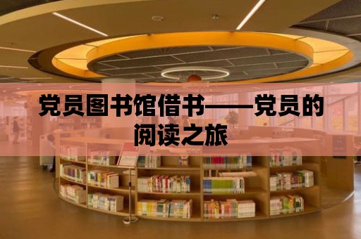 黨員圖書館借書——黨員的閱讀之旅