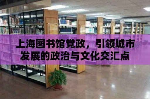 上海圖書館黨政，引領城市發展的政治與文化交匯點