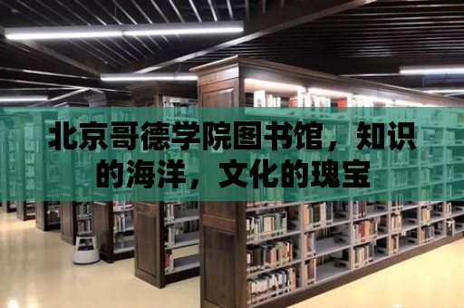 北京哥德學院圖書館，知識的海洋，文化的瑰寶