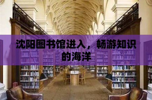 沈陽圖書館進入，暢游知識的海洋