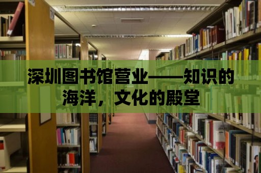 深圳圖書館營業——知識的海洋，文化的殿堂