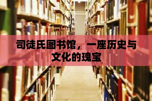 司徒氏圖書館，一座歷史與文化的瑰寶