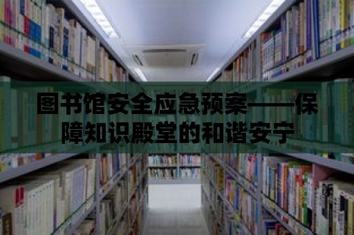 圖書館安全應急預案——保障知識殿堂的和諧安寧