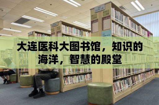 大連醫科大圖書館，知識的海洋，智慧的殿堂