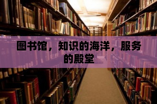 圖書館，知識的海洋，服務的殿堂