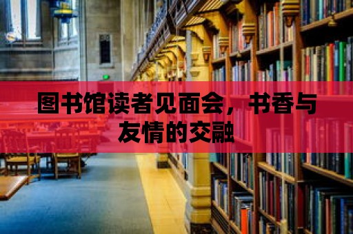 圖書館讀者見面會，書香與友情的交融