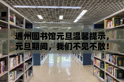 通州圖書館元旦溫馨提示，元旦期間，我們不見不散！