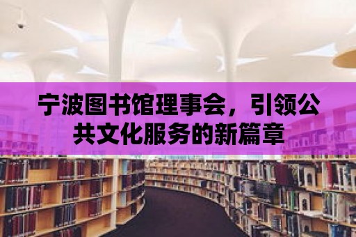 寧波圖書館理事會，引領公共文化服務的新篇章