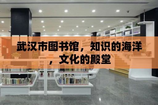 武漢市圖書館，知識(shí)的海洋，文化的殿堂