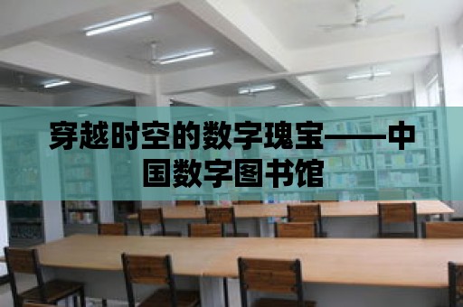 穿越時空的數(shù)字瑰寶——中國數(shù)字圖書館