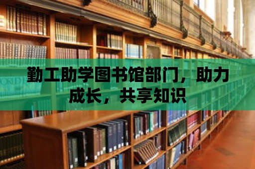 勤工助學(xué)圖書館部門，助力成長，共享知識(shí)