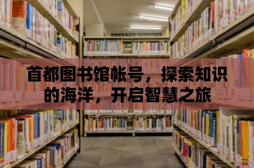 首都圖書館帳號，探索知識的海洋，開啟智慧之旅