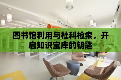 圖書館利用與社科檢索，開啟知識寶庫的鑰匙