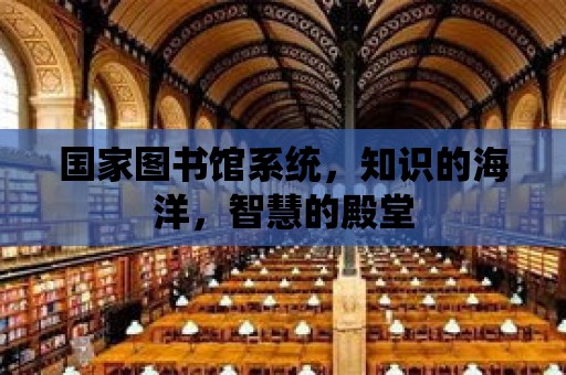 國家圖書館系統，知識的海洋，智慧的殿堂