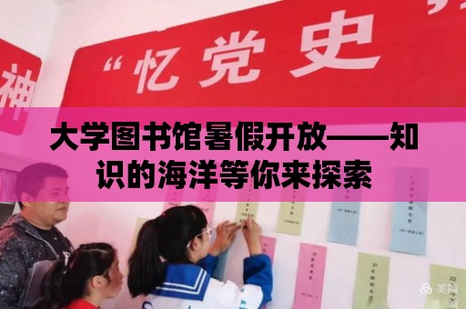 大學圖書館暑假開放——知識的海洋等你來探索