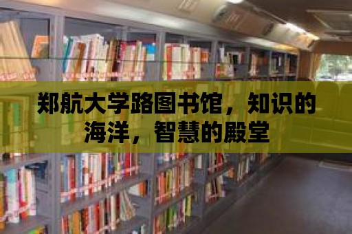 鄭航大學路圖書館，知識的海洋，智慧的殿堂