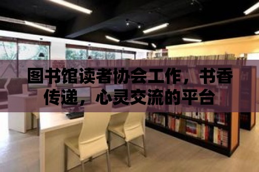 圖書館讀者協會工作，書香傳遞，心靈交流的平臺