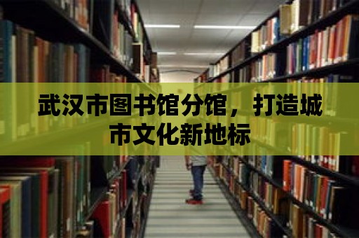 武漢市圖書館分館，打造城市文化新地標