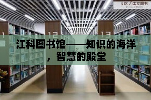 江科圖書館——知識的海洋，智慧的殿堂