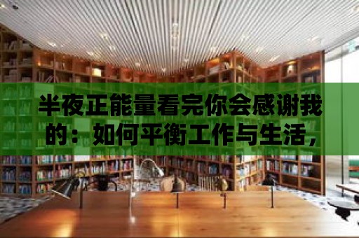 半夜正能量看完你會感謝我的：如何平衡工作與生活，提高幸福感？