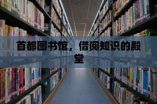 首都圖書館，借閱知識的殿堂