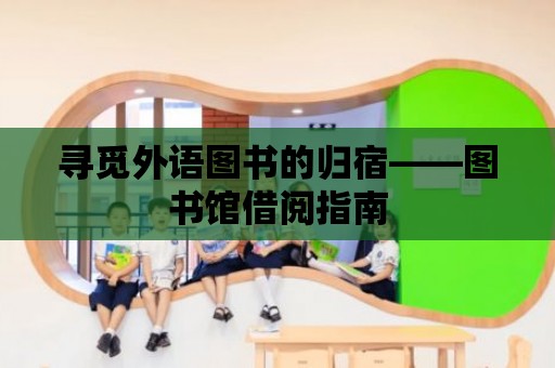 尋覓外語圖書的歸宿——圖書館借閱指南