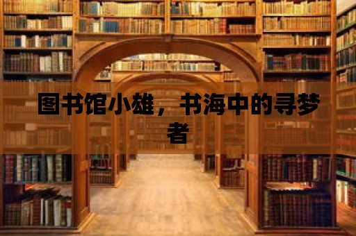 圖書館小雄，書海中的尋夢者