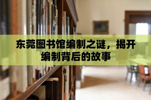 東莞圖書館編制之謎，揭開編制背后的故事