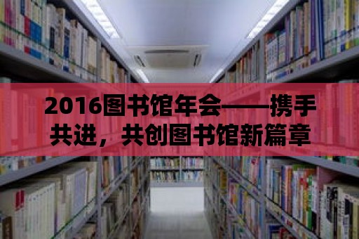 2016圖書館年會——攜手共進，共創圖書館新篇章